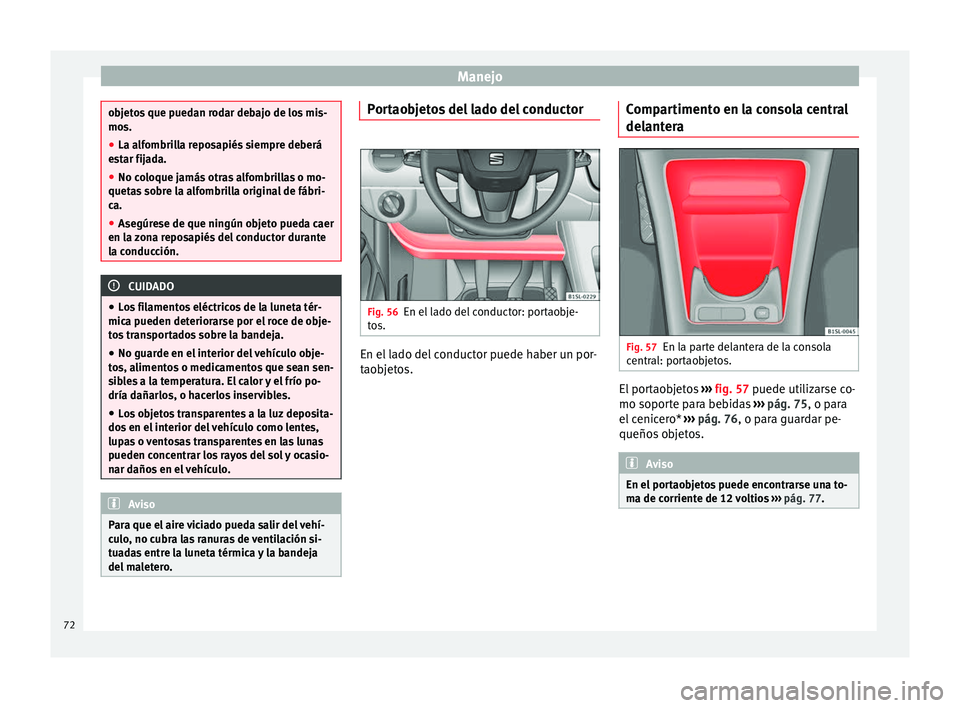 Seat Mii electric 2014 Manual de instrucciones (in Spanish) Manejo
objetos que puedan rodar debajo de los mis-
mos.
●
La alfombrilla reposapiés siempre deberá
estar fijada.
● No coloque jamás otras alfombrillas o mo-
quetas sobre la alfombrilla original Seat Mii electric 2014 Manual de instrucciones (in Spanish) Manejo
objetos que puedan rodar debajo de los mis-
mos.
●
La alfombrilla reposapiés siempre deberá
estar fijada.
● No coloque jamás otras alfombrillas o mo-
quetas sobre la alfombrilla original