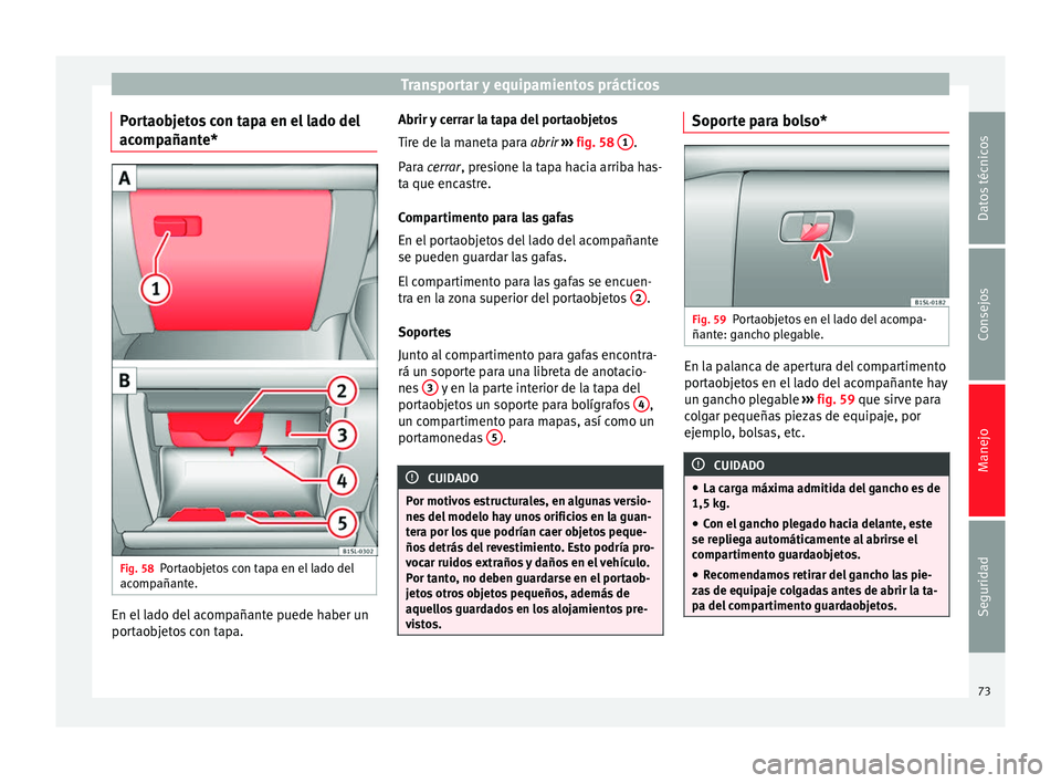 Seat Mii electric 2014 Manual de instrucciones (in Spanish) Transportar y equipamientos prácticos
Portaobjetos con tapa en el lado del
acompañante* Fig. 58
Portaobjetos con tapa en el lado del
acompañante. En el lado del acompañante puede haber un
portaobj Seat Mii electric 2014 Manual de instrucciones (in Spanish) Transportar y equipamientos prácticos
Portaobjetos con tapa en el lado del
acompañante* Fig. 58
Portaobjetos con tapa en el lado del
acompañante. En el lado del acompañante puede haber un
portaobj