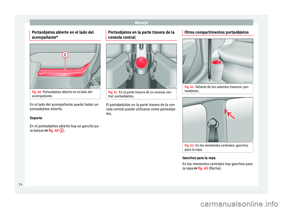 Seat Mii electric 2014 Manual de instrucciones (in Spanish) Manejo
Portaobjetos abierto en el lado del
acompañante* Fig. 60
Portaobjetos abierto en el lado del
acompañante. En el lado del acompañante puede haber un
portaobjetos abierto.
Soporte
En el portao Seat Mii electric 2014 Manual de instrucciones (in Spanish) Manejo
Portaobjetos abierto en el lado del
acompañante* Fig. 60
Portaobjetos abierto en el lado del
acompañante. En el lado del acompañante puede haber un
portaobjetos abierto.
Soporte
En el portao