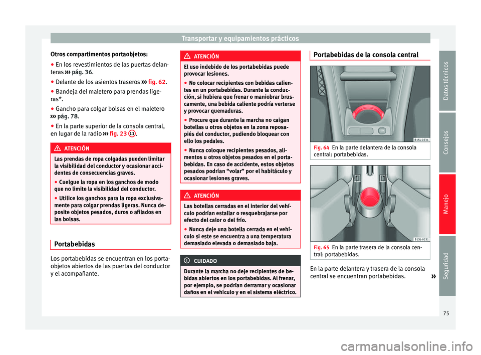 Seat Mii electric 2014 Manual de instrucciones (in Spanish) Transportar y equipamientos prácticos
Otros compartimentos portaobjetos:
● En los revestimientos de las puertas delan-
teras ››› pág. 36 .
● Del
ante de los asientos traseros ››› f Seat Mii electric 2014 Manual de instrucciones (in Spanish) Transportar y equipamientos prácticos
Otros compartimentos portaobjetos:
● En los revestimientos de las puertas delan-
teras ››› pág. 36 .
● Del
ante de los asientos traseros ››› f