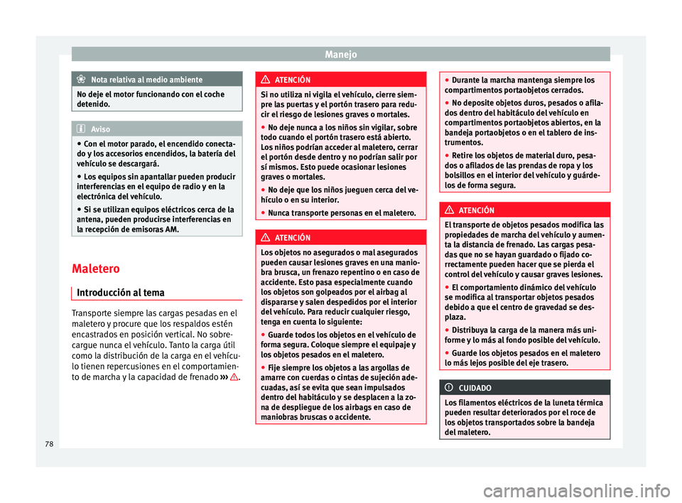 Seat Mii electric 2014 Manual de instrucciones (in Spanish) Manejo
Nota relativa al medio ambiente
No deje el motor funcionando con el coche
detenido. Aviso
● Con el motor parado, el encendido conecta-
do y los accesorios encendidos, la batería del
vehícul Seat Mii electric 2014 Manual de instrucciones (in Spanish) Manejo
Nota relativa al medio ambiente
No deje el motor funcionando con el coche
detenido. Aviso
● Con el motor parado, el encendido conecta-
do y los accesorios encendidos, la batería del
vehícul