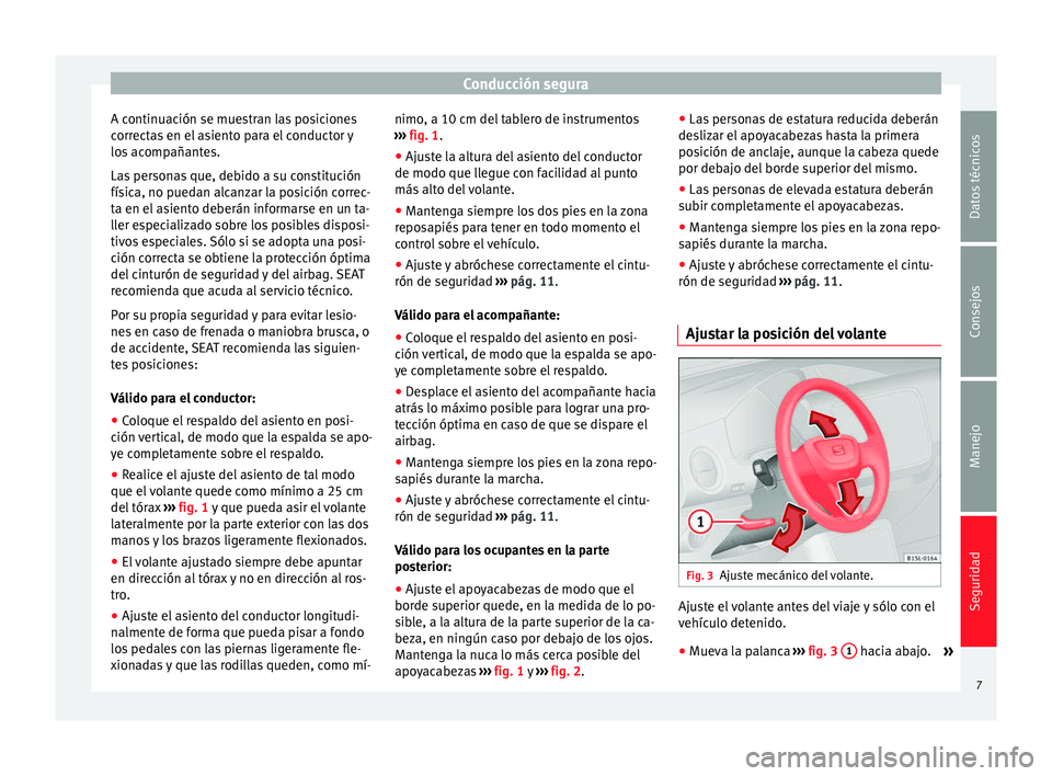 Seat Mii electric 2012  Manual de instrucciones (in Spanish) Conducción segura
A continuación se muestran las posiciones
correctas en el asiento para el conductor y
los acompañantes.
Las personas que, debido a su constitución
física, no puedan alcanzar la 