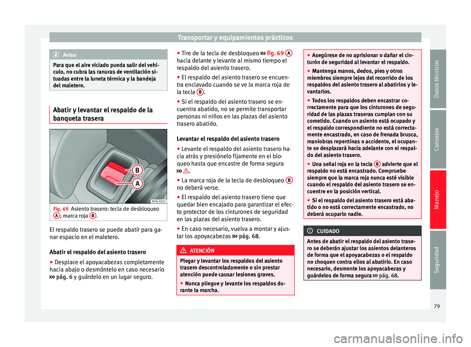 Seat Mii electric 2014 Manual de instrucciones (in Spanish) Transportar y equipamientos prácticos
Aviso
Para que el aire viciado pueda salir del vehí-
culo, no cubra las ranuras de ventilación si-
tuadas entre la luneta térmica y la bandeja
del maletero. A Seat Mii electric 2014 Manual de instrucciones (in Spanish) Transportar y equipamientos prácticos
Aviso
Para que el aire viciado pueda salir del vehí-
culo, no cubra las ranuras de ventilación si-
tuadas entre la luneta térmica y la bandeja
del maletero. A