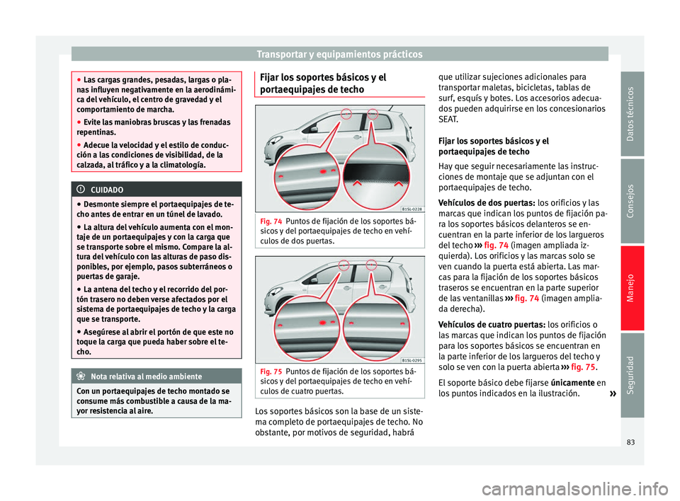 Seat Mii electric 2014 Manual de instrucciones (in Spanish) Transportar y equipamientos prácticos
●
Las cargas grandes, pesadas, largas o pla-
nas influyen negativamente en la aerodinámi-
ca del vehículo, el centro de gravedad y el
comportamiento de march Seat Mii electric 2014 Manual de instrucciones (in Spanish) Transportar y equipamientos prácticos
●
Las cargas grandes, pesadas, largas o pla-
nas influyen negativamente en la aerodinámi-
ca del vehículo, el centro de gravedad y el
comportamiento de march