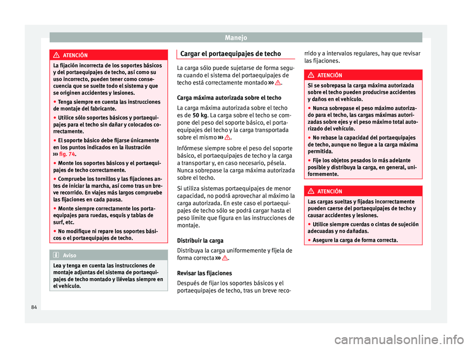 Seat Mii electric 2014 Manual de instrucciones (in Spanish) Manejo
ATENCIÓN
La fijación incorrecta de los soportes básicos
y del portaequipajes de techo, así como su
uso incorrecto, pueden tener como conse-
cuencia que se suelte todo el sistema y que
se or Seat Mii electric 2014 Manual de instrucciones (in Spanish) Manejo
ATENCIÓN
La fijación incorrecta de los soportes básicos
y del portaequipajes de techo, así como su
uso incorrecto, pueden tener como conse-
cuencia que se suelte todo el sistema y que
se or