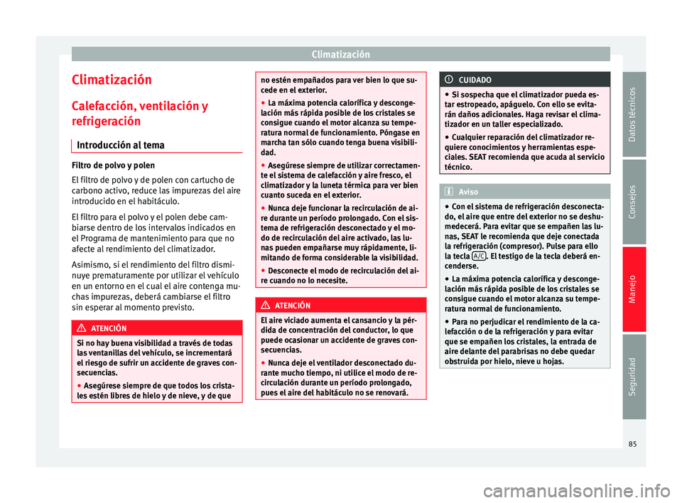 Seat Mii electric 2014 Manual de instrucciones (in Spanish) Climatización
Climatización Calefacción, ventilación y
refrigeración Introducción al tema Filtro de polvo y polen
El filtro de polvo y de polen con cartucho de
carbono activo, reduce las impurez Seat Mii electric 2014 Manual de instrucciones (in Spanish) Climatización
Climatización Calefacción, ventilación y
refrigeración Introducción al tema Filtro de polvo y polen
El filtro de polvo y de polen con cartucho de
carbono activo, reduce las impurez