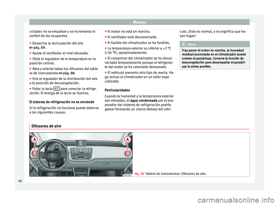 Seat Mii electric 2014 Manual de instrucciones (in Spanish) Manejo
cristales no se empañan y se incrementa el
confort de los ocupantes.
● Desactive la recirculación del aire
››› pág. 89 .
● Aju s
te el ventilador al nivel deseado.
● Sitúe el r Seat Mii electric 2014 Manual de instrucciones (in Spanish) Manejo
cristales no se empañan y se incrementa el
confort de los ocupantes.
● Desactive la recirculación del aire
››› pág. 89 .
● Aju s
te el ventilador al nivel deseado.
● Sitúe el r