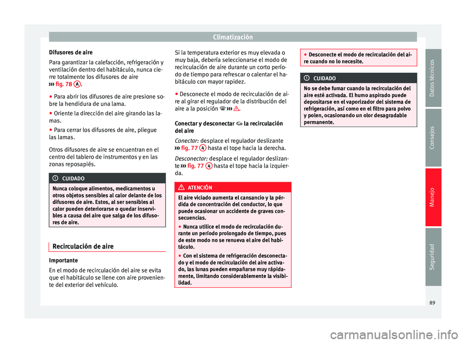 Seat Mii electric 2014 Manual de instrucciones (in Spanish) Climatización
Difusores de aire
Para garantizar la calefacción, refrigeración y
ventilación dentro del habitáculo, nunca cie-
rre totalmente los difusores de aire
››› fig. 78 A .
● Para Seat Mii electric 2014 Manual de instrucciones (in Spanish) Climatización
Difusores de aire
Para garantizar la calefacción, refrigeración y
ventilación dentro del habitáculo, nunca cie-
rre totalmente los difusores de aire
››› fig. 78 A .
● Para