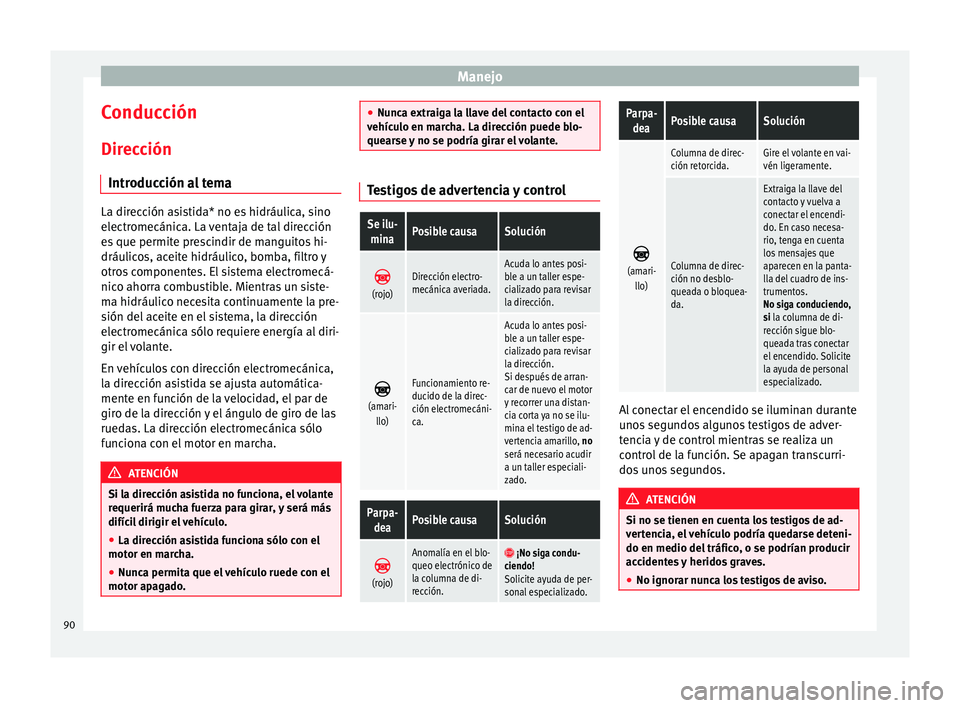 Seat Mii electric 2014 Manual de instrucciones (in Spanish) Manejo
Conducción
Dirección Introducción al tema La dirección asistida* no es hidráulica, sino
electromecánica. La ventaja de tal dirección
es que permite prescindir de manguitos hi-
dráulicos Seat Mii electric 2014 Manual de instrucciones (in Spanish) Manejo
Conducción
Dirección Introducción al tema La dirección asistida* no es hidráulica, sino
electromecánica. La ventaja de tal dirección
es que permite prescindir de manguitos hi-
dráulicos