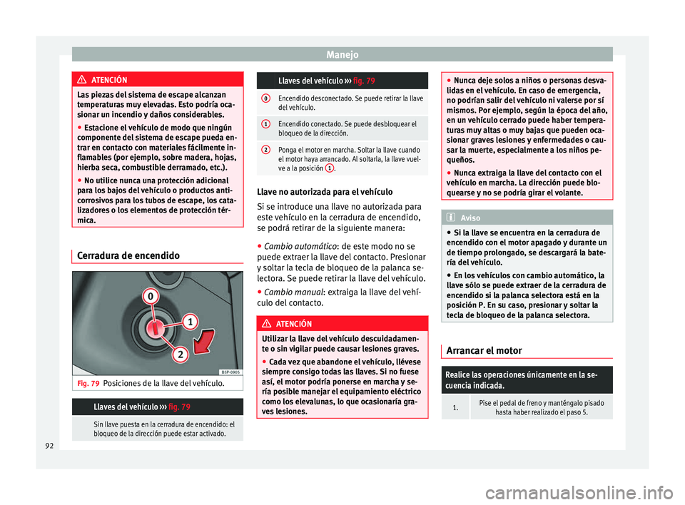 Seat Mii electric 2014 Manual de instrucciones (in Spanish) Manejo
ATENCIÓN
Las piezas del sistema de escape alcanzan
temperaturas muy elevadas. Esto podría oca-
sionar un incendio y daños considerables.
● Estacione el vehículo de modo que ningún
compon Seat Mii electric 2014 Manual de instrucciones (in Spanish) Manejo
ATENCIÓN
Las piezas del sistema de escape alcanzan
temperaturas muy elevadas. Esto podría oca-
sionar un incendio y daños considerables.
● Estacione el vehículo de modo que ningún
compon