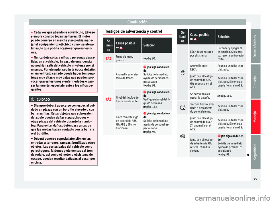 Seat Mii electric 2014 Manual de instrucciones (in Spanish) Conducción
●
Cada vez que abandone el vehículo, llévese
siempre consigo todas las llaves. El motor
puede ponerse en marcha y se podría mane-
jar el equipamiento eléctrico como los eleva-
lunas, Seat Mii electric 2014 Manual de instrucciones (in Spanish) Conducción
●
Cada vez que abandone el vehículo, llévese
siempre consigo todas las llaves. El motor
puede ponerse en marcha y se podría mane-
jar el equipamiento eléctrico como los eleva-
lunas,