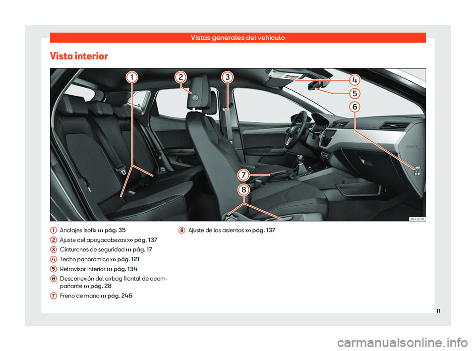 Seat Ibiza 2020 Manual de instrucciones (in Spanish) Vistas generales del vehículo
Vista interior Anclajes Isofix
››
› pág. 35
Ajuste del apoyacabezas ››› pág. 137
Cinturones de seguridad ››› pág. 17
Techo panorámico ››› Seat Ibiza 2020 Manual de instrucciones (in Spanish) Vistas generales del vehículo
Vista interior Anclajes Isofix
››
› pág. 35
Ajuste del apoyacabezas ››› pág. 137
Cinturones de seguridad ››› pág. 17
Techo panorámico ›››