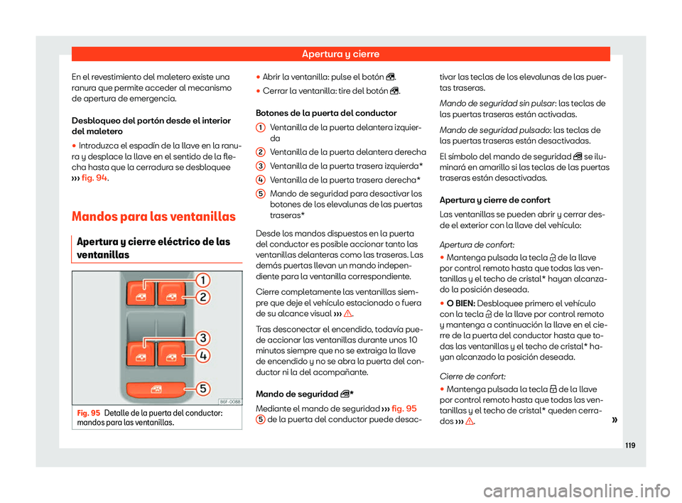 Seat Ibiza 2020  Manual de instrucciones (in Spanish) Apertura y cierre
En el revestimiento del maletero existe una
r anur
a que permite acceder al mecanismo
de apertura de emergencia.
Desbloqueo del portón desde el interior
del maletero
