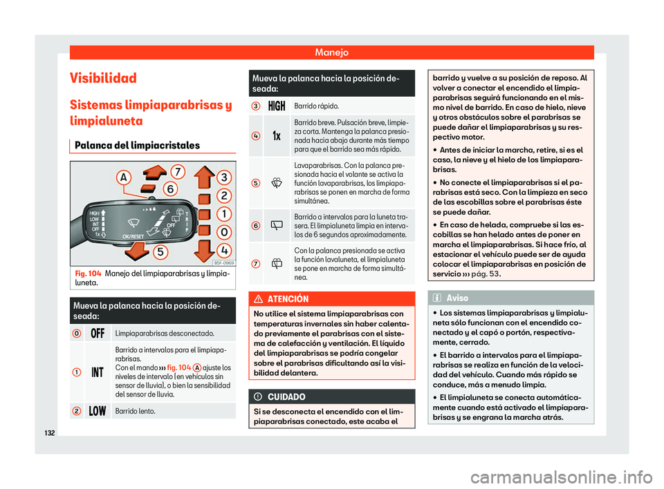 Seat Ibiza 2020  Manual de instrucciones (in Spanish) Manejo
Visibilidad
Sist emas limpiapar
abrisas y
limpialuneta
Palanca del limpiacristales Fig. 104
Manejo del limpiaparabrisas y limpia-
lunet a. Mueva la palanca hacia la posici