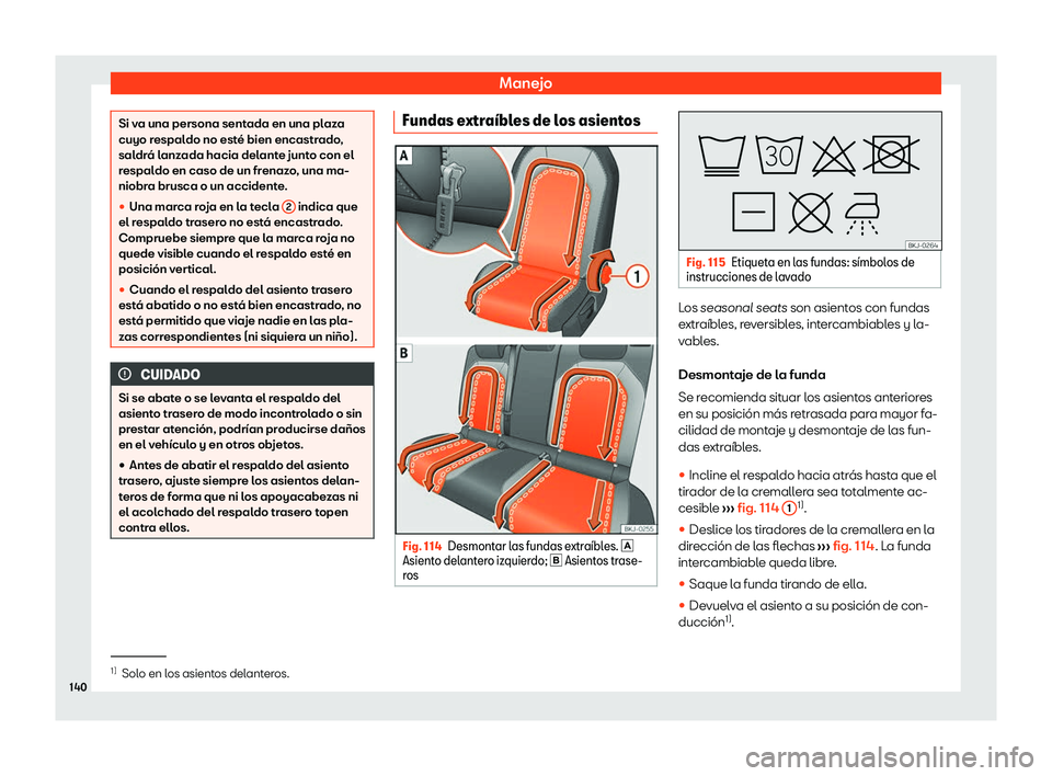 Seat Ibiza 2020  Manual de instrucciones (in Spanish) Manejo
Si va una persona sentada en una plaza
cuyo r
espal
do no esté bien encastrado,
saldrá lanzada hacia delante junto con el
respaldo en caso de un frenazo, una ma-
niobra brusca o un accidente.