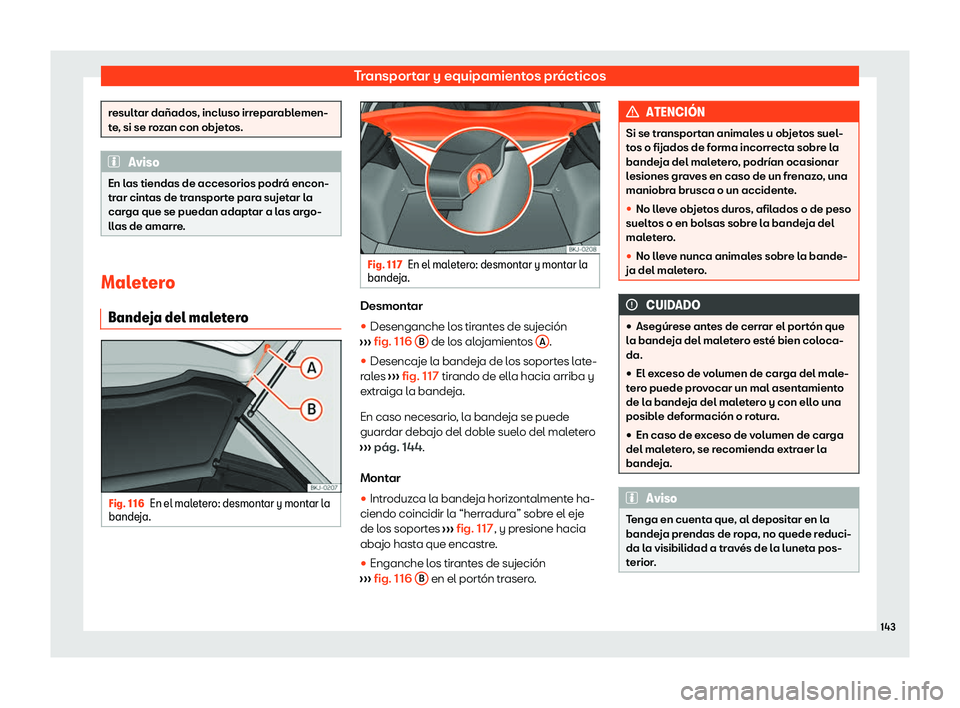 Seat Ibiza 2020  Manual de instrucciones (in Spanish) Transportar y equipamientos prácticos
resultar dañados, incluso irreparablemen-
t
e
, si se rozan con objetos. Aviso
En las tiendas de accesorios podrá encon-
tr ar cint

as de transporte para suje