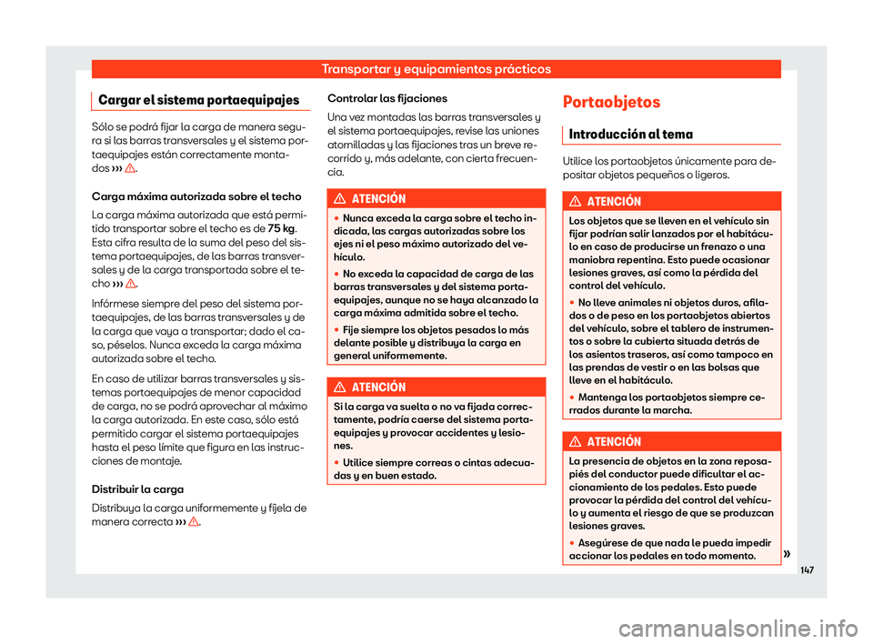 Seat Ibiza 2020  Manual de instrucciones (in Spanish) Transportar y equipamientos prácticos
Cargar el sistema portaequipajes Sólo se podrá fijar la carga de manera segu-
r
a si l
as barras transversales y el sistema por-
taequipajes están correctamen