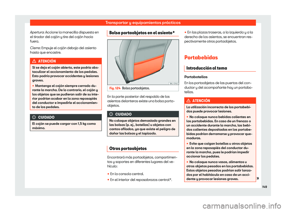 Seat Ibiza 2020  Manual de instrucciones (in Spanish) Transportar y equipamientos prácticos
Apertura: Accione l a manecill
a dispuesta en
el tirador del cajón y tire del cajón hacia
fuera.
Cierre: Empuje el cajón debajo del asiento
hasta que encastre