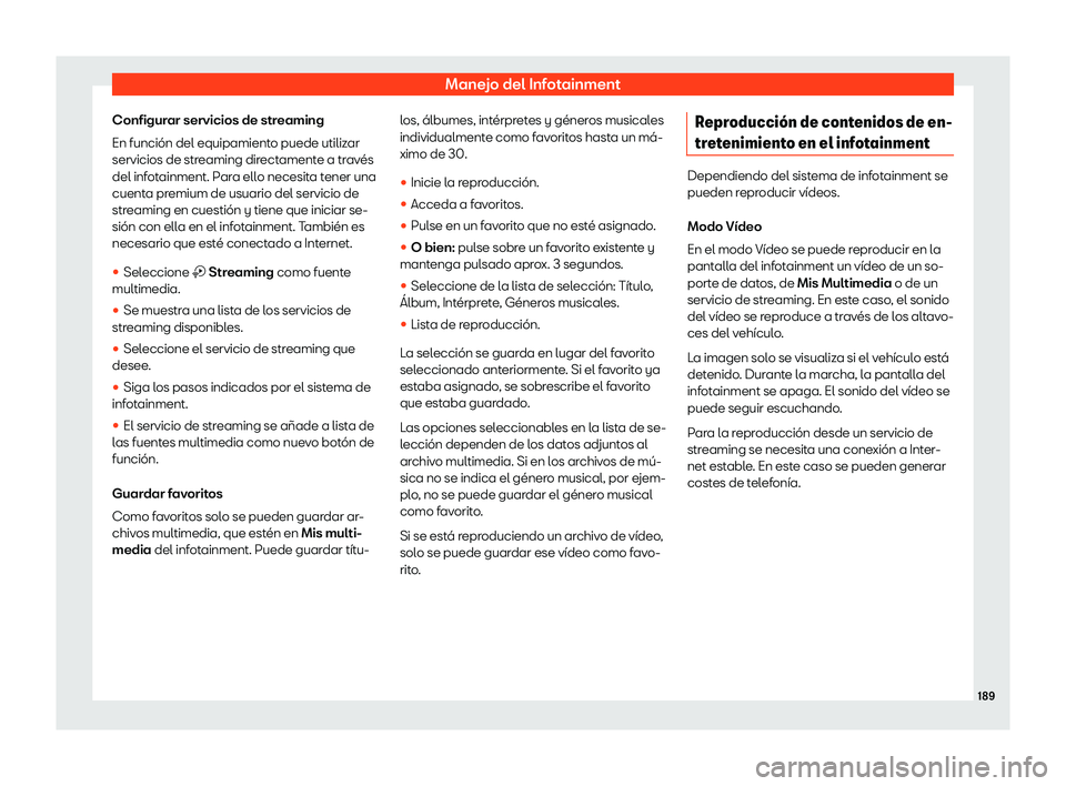 Seat Ibiza 2020  Manual de instrucciones (in Spanish) Manejo del Infotainment
Configurar servicios de streaming
En función del equipamient o puede utiliz
ar
servicios de streaming directamente a través
del infotainment. Para ello necesita tener una
cue