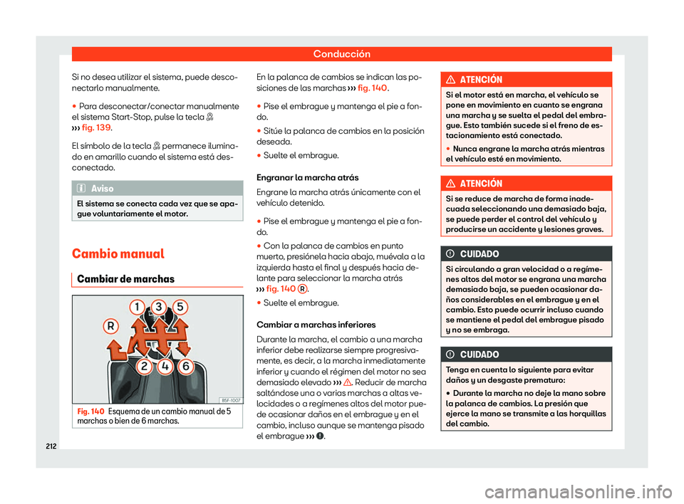 Seat Ibiza 2020  Manual de instrucciones (in Spanish) Conducción
Si no desea utilizar el sistema, puede desco-
nect arl
o manualmente.
