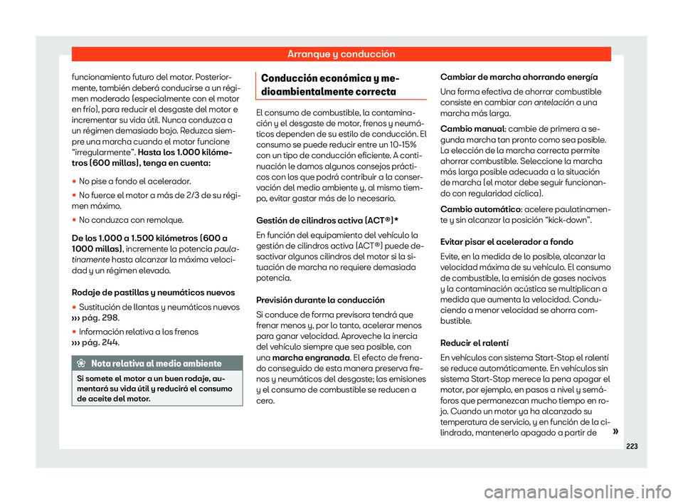 Seat Ibiza 2020  Manual de instrucciones (in Spanish) Arranque y conducción
funcionamiento futuro del motor. Posterior-
ment e
, también deberá conducirse a un régi-
men moderado (especialmente con el motor
en frío), para reducir el desgaste del mot