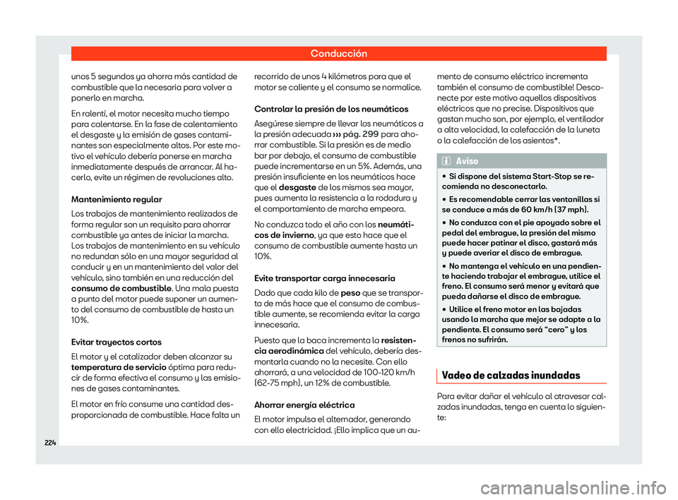 Seat Ibiza 2020  Manual de instrucciones (in Spanish) Conducción
unos 5 segundos ya ahorra más cantidad de
combustibl e que l
a necesaria para volver a
ponerlo en marcha.
En ralentí, el motor necesita mucho tiempo
para calentarse. En la fase de calent