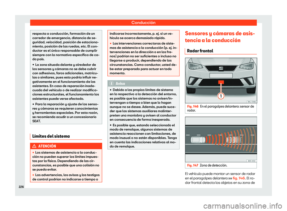 Seat Ibiza 2020  Manual de instrucciones (in Spanish) Conducción
respecta a conducción, formación de un
corr
edor de emer
gencia, distancia de se-
guridad, velocidad, posición de estaciona-
miento, posición de las ruedas, etc. El con-
ductor es el 