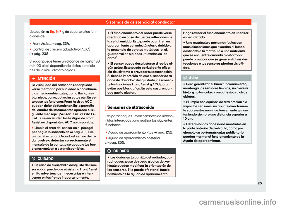 Seat Ibiza 2020  Manual de instrucciones (in Spanish) Sistemas de asistencia al conductor
detección  ››
› fig. 147
 y da soporte a las fun-
ciones de:
