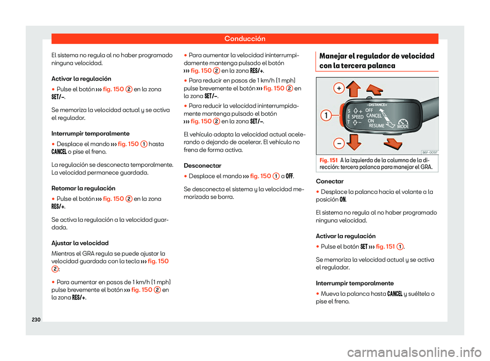 Seat Ibiza 2020  Manual de instrucciones (in Spanish) Conducción
El sistema no regula al no haber programado
ninguna v el
ocidad.
Activar la regulación

