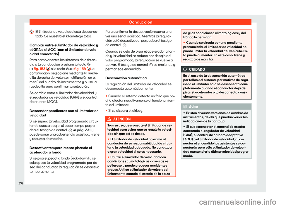 Seat Ibiza 2020  Manual de instrucciones (in Spanish) Conducción
El limitador de velocidad está desconec-
t ado
. Se muestra el kilometraje total.
Cambiar entre el limitador de velocidad y
el GRA o el ACC (con el limitador de velo-
cidad conectado)
Par