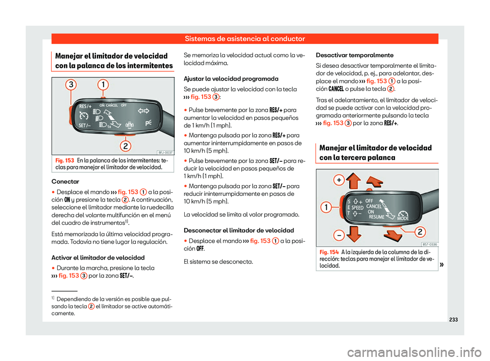 Seat Ibiza 2020  Manual de instrucciones (in Spanish) Sistemas de asistencia al conductor
Manejar el limitador de velocidad
con l a pal
anca de los intermitentesFig. 153
En la palanca de los intermitentes: te-
cl as par

a manejar el limitador de velocid