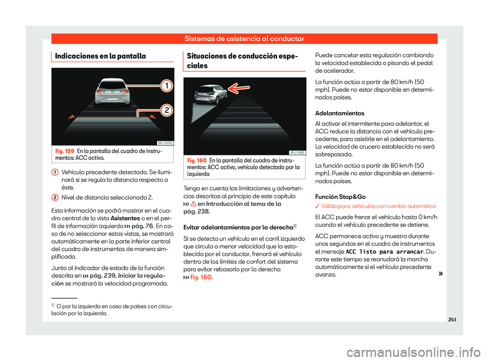 Seat Ibiza 2020  Manual de instrucciones (in Spanish) Sistemas de asistencia al conductor
Indicaciones en la pantalla Fig. 159
En la pantalla del cuadro de instru-
ment os: ACC activ
o. Vehículo precedente detectado. Se ilumi-
nar
á si se r

egula la d