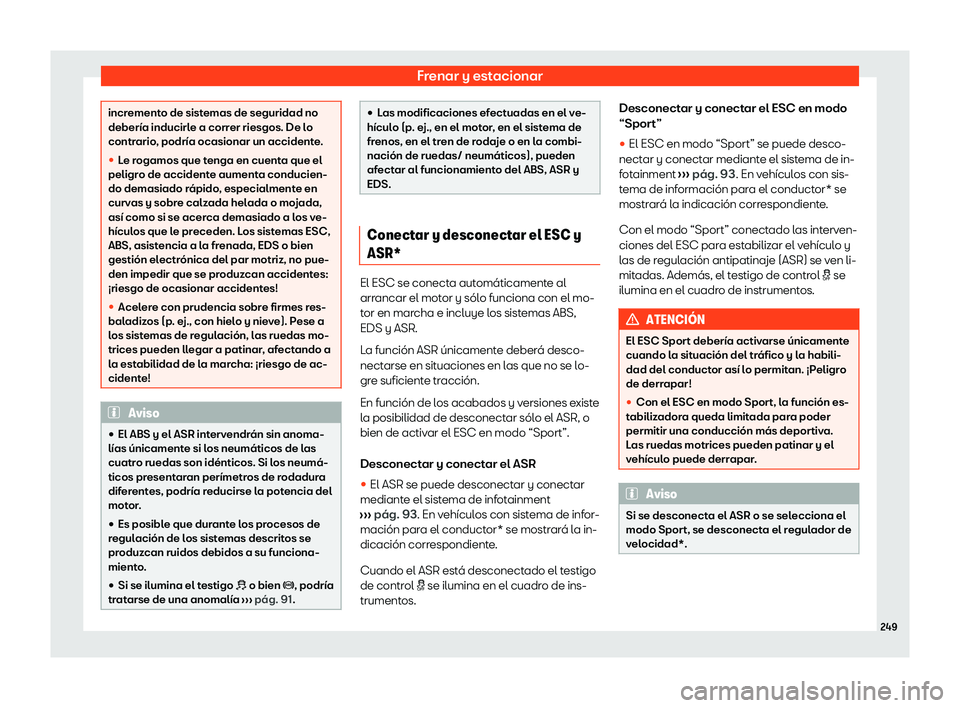 Seat Ibiza 2020  Manual de instrucciones (in Spanish) Frenar y estacionar
incremento de sistemas de seguridad no
debería inducirl
e a corr
er riesgos. De lo
contrario, podría ocasionar un accidente.
