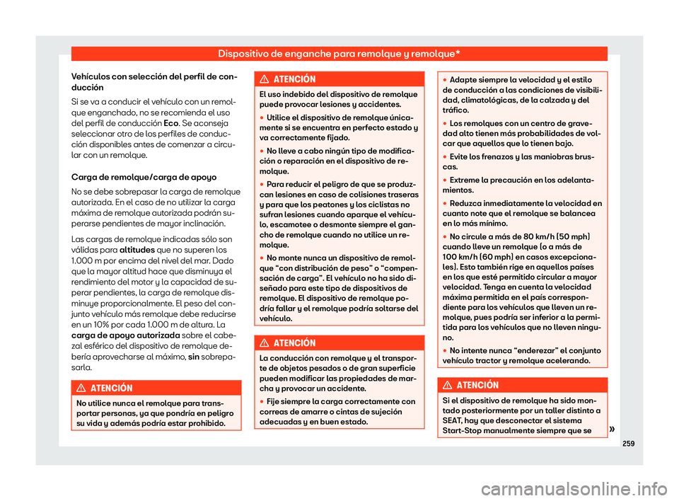 Seat Ibiza 2020  Manual de instrucciones (in Spanish) Dispositivo de enganche para remolque y remolque*
Vehículos con selección del perfil de con-
ducción
Si se v a a conducir el v
ehículo con un remol-
que enganchado, no se recomienda el uso
del per