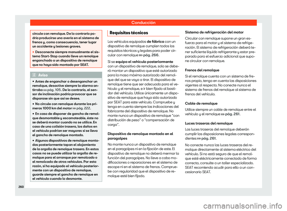 Seat Ibiza 2020  Manual de instrucciones (in Spanish) Conducción
circule con remolque. De lo contrario po-
dría pr
oducirse una av
ería en el sistema de
frenos y, como consecuencia, tener lugar
un accidente y lesiones graves.

