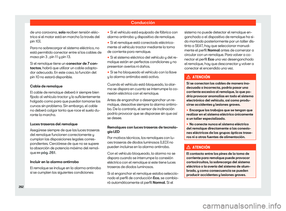 Seat Ibiza 2020  Manual de instrucciones (in Spanish) Conducción
de una caravana, sol o
 reciben tensión eléc-
trica si el motor está en marcha (a través del
pin 10).
Para no sobrecargar el sistema eléctrico, no
está permitido conectar entre sí l