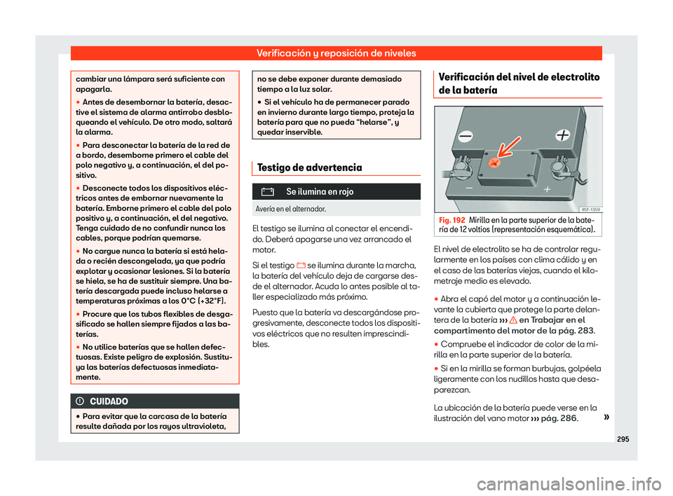 Seat Ibiza 2020  Manual de instrucciones (in Spanish) Verificación y reposición de niveles
cambiar una lámpara será suficiente con
apagarl
a.
