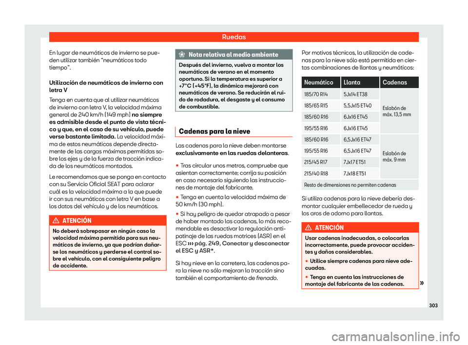 Seat Ibiza 2020  Manual de instrucciones (in Spanish) Ruedas
En lugar de neumáticos de invierno se pue-
den utiliz ar t
ambién “neumáticos todo
tiempo”.
Utilización de neumáticos de invierno con
letra V
Tenga en cuenta que al utilizar neumático