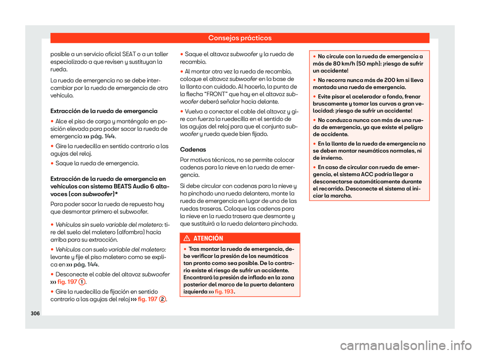 Seat Ibiza 2020  Manual de instrucciones (in Spanish) Consejos prácticos
posible a un servicio oficial SEAT o a un taller
especializ ado a que r
evisen y sustituyan la
rueda.
La rueda de emergencia no se debe inter-
cambiar por la rueda de emergencia de