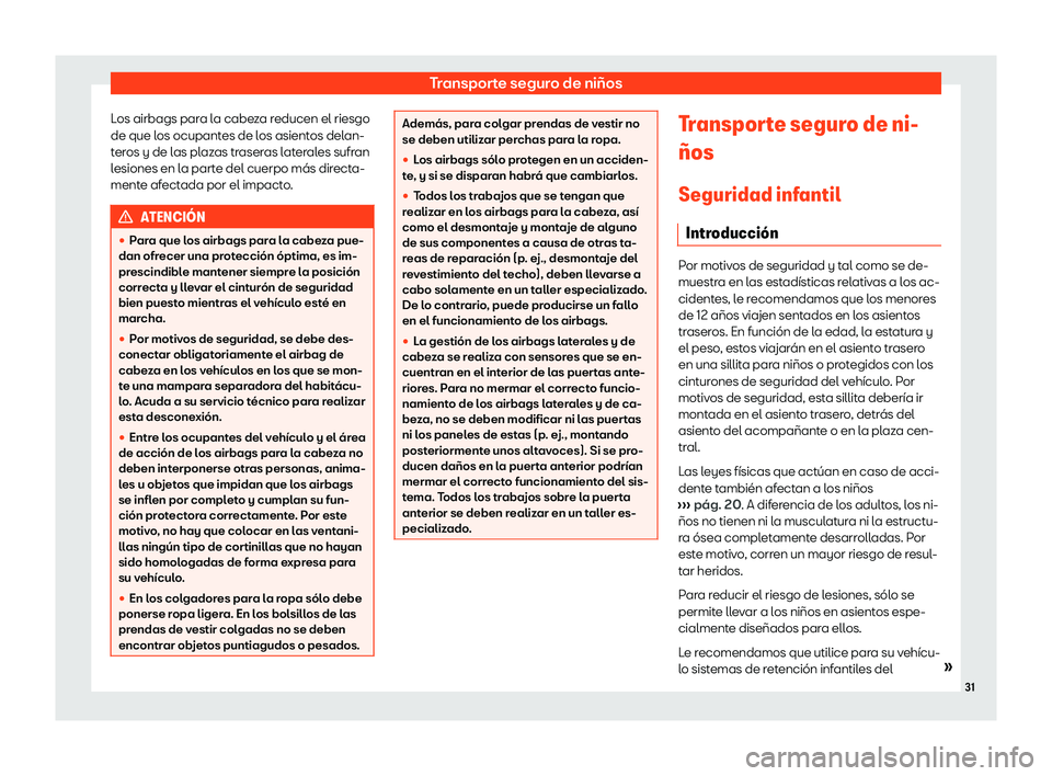 Seat Ibiza 2020  Manual de instrucciones (in Spanish) Transporte seguro de niños
Los airbags para la cabeza reducen el riesgo
de que l os ocupant
es de los asientos delan-
teros y de las plazas traseras laterales sufran
lesiones en la parte del cuerpo m