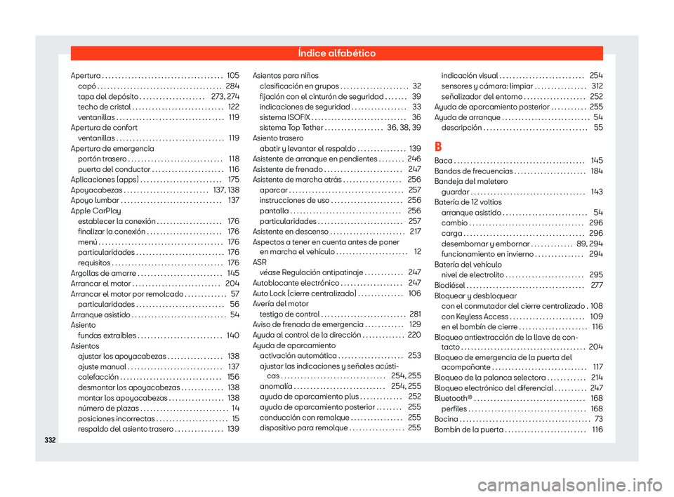 Seat Ibiza 2020 Manual de instrucciones (in Spanish) Índice alfabético
Apertura . . . . . . . . . . . . . . . . . . . . . . . . . . . . . . . . . . . . . 105 capó . . . . . . . . . . . . . . . . . . . . . . . . . . . . . . . . . . . . . . 284
t
apa d Seat Ibiza 2020 Manual de instrucciones (in Spanish) Índice alfabético
Apertura . . . . . . . . . . . . . . . . . . . . . . . . . . . . . . . . . . . . . 105 capó . . . . . . . . . . . . . . . . . . . . . . . . . . . . . . . . . . . . . . 284
t
apa d