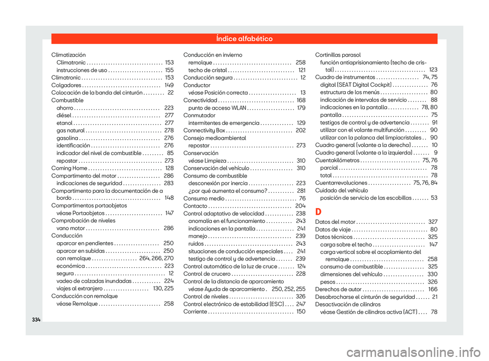 Seat Ibiza 2020 Manual de instrucciones (in Spanish) Índice alfabético
Climatización Climatr onic . . . . . . . . . . . . . . . . . . . . . . . . . . . . . . . .
153
instrucciones de uso . . . . . . . . . . . . . . . . . . . . . . . 155
Climatr
onic Seat Ibiza 2020 Manual de instrucciones (in Spanish) Índice alfabético
Climatización Climatr onic . . . . . . . . . . . . . . . . . . . . . . . . . . . . . . . .
153
instrucciones de uso . . . . . . . . . . . . . . . . . . . . . . . 155
Climatr
onic