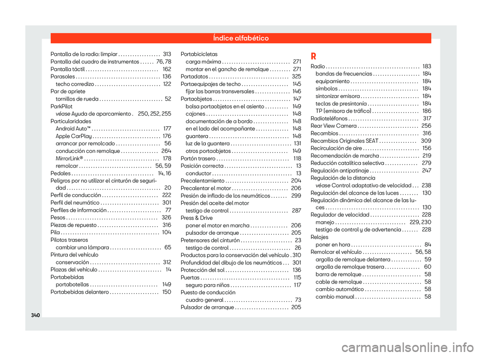 Seat Ibiza 2020  Manual de instrucciones (in Spanish) Índice alfabético
Pantalla de la radio: limpiar . . . . . . . . . . . . . . . . . . 313
P ant
alla del cuadro de instrumentos . . . . . . 76, 78
Pantalla táctil . . . . . . . . . . . . . . . . . . 
