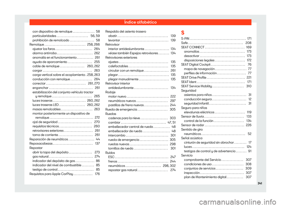 Seat Ibiza 2020 Manual de instrucciones (in Spanish) Índice alfabético
con dispositivo de remolque . . . . . . . . . . . . . . . . 58
particul aridades . . . . . . . . . . . . . . . . . . . . . . .
56, 59
prohibición de remolcado . . . . . . . . . . Seat Ibiza 2020 Manual de instrucciones (in Spanish) Índice alfabético
con dispositivo de remolque . . . . . . . . . . . . . . . . 58
particul aridades . . . . . . . . . . . . . . . . . . . . . . .
56, 59
prohibición de remolcado . . . . . . . . . .