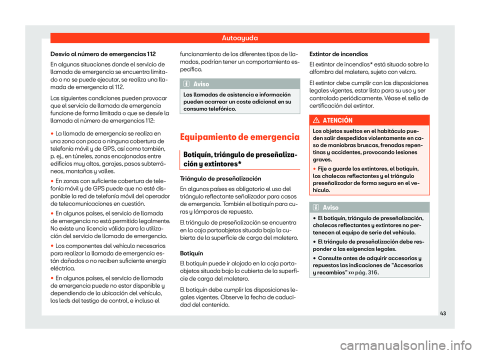 Seat Ibiza 2020  Manual de instrucciones (in Spanish) Autoayuda
Desvío al número de emergencias 112
En al gunas sit
uaciones donde el servicio de
llamada de emergencia se encuentra limita-
do o no se puede ejecutar, se realiza una lla-
mada de emergenc
