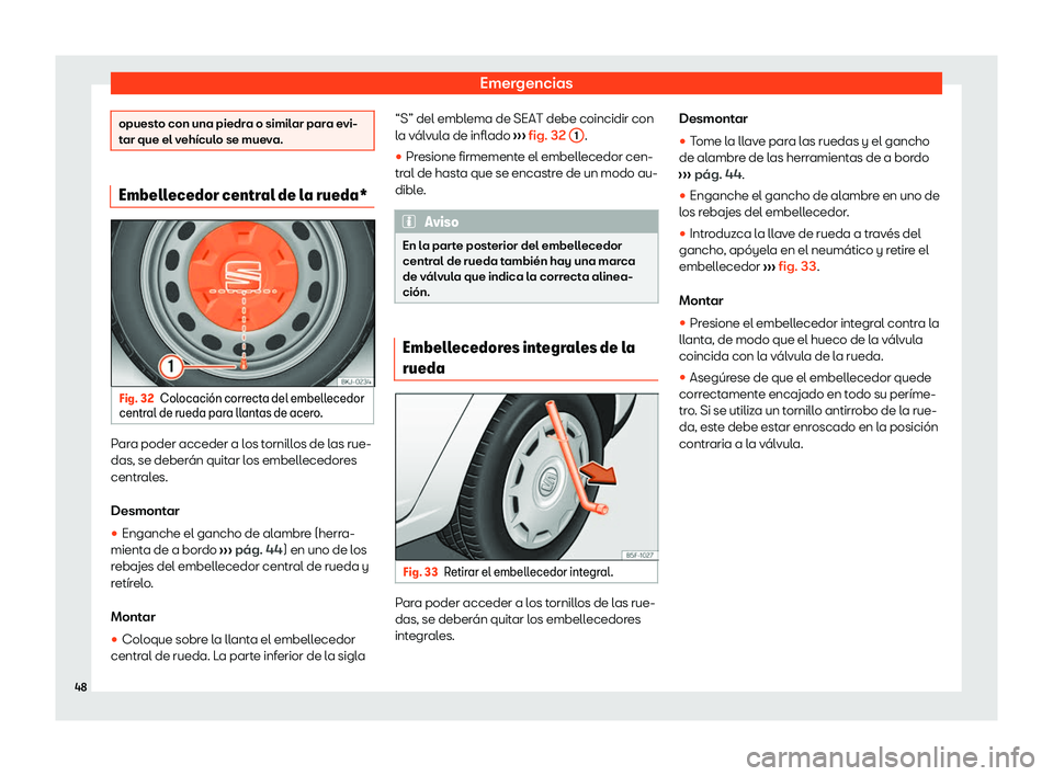 Seat Ibiza 2020  Manual de instrucciones (in Spanish) Emergencias
opuesto con una piedra o similar para evi-
t
ar que el v
ehículo se mueva. Embellecedor central de la rueda*
Fig. 32
Colocaci
