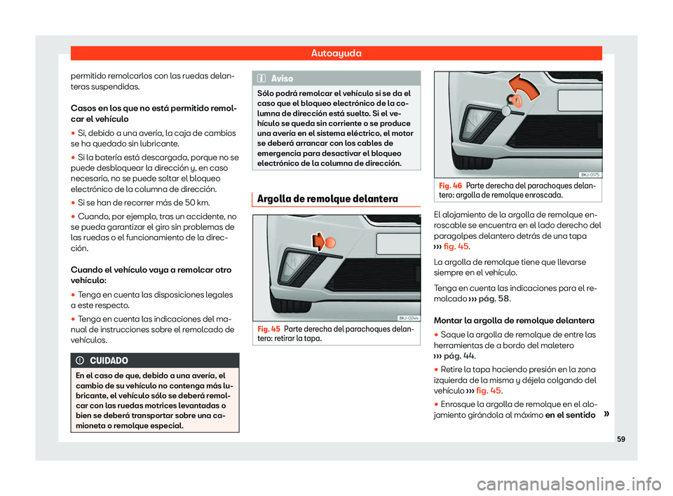 Seat Ibiza 2020  Manual de instrucciones (in Spanish) Autoayuda
permitido remolcarlos con las ruedas delan-
t er
as suspendidas.
Casos en los que no está permitido remol-
car el vehículo
