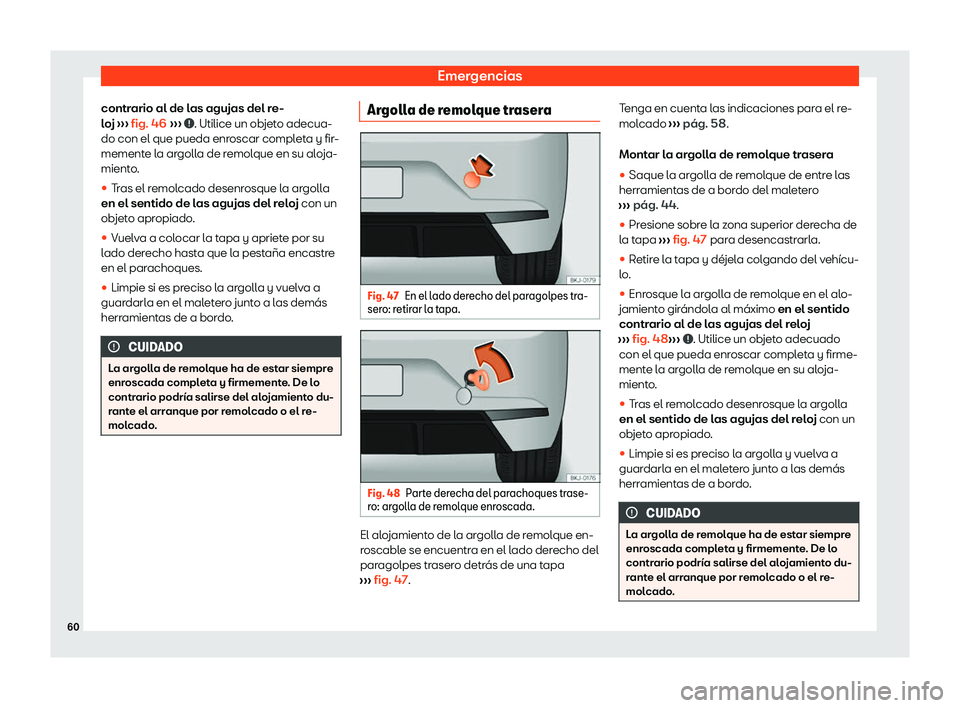 Seat Ibiza 2020  Manual de instrucciones (in Spanish) Emergencias
contrario al de las agujas del re-
l o
j ›››  fig. 46
 
›››  . Utilice un objeto adecua-
do con el que pueda enr oscar compl
eta y fir-
memente la argolla de remolque en su alo