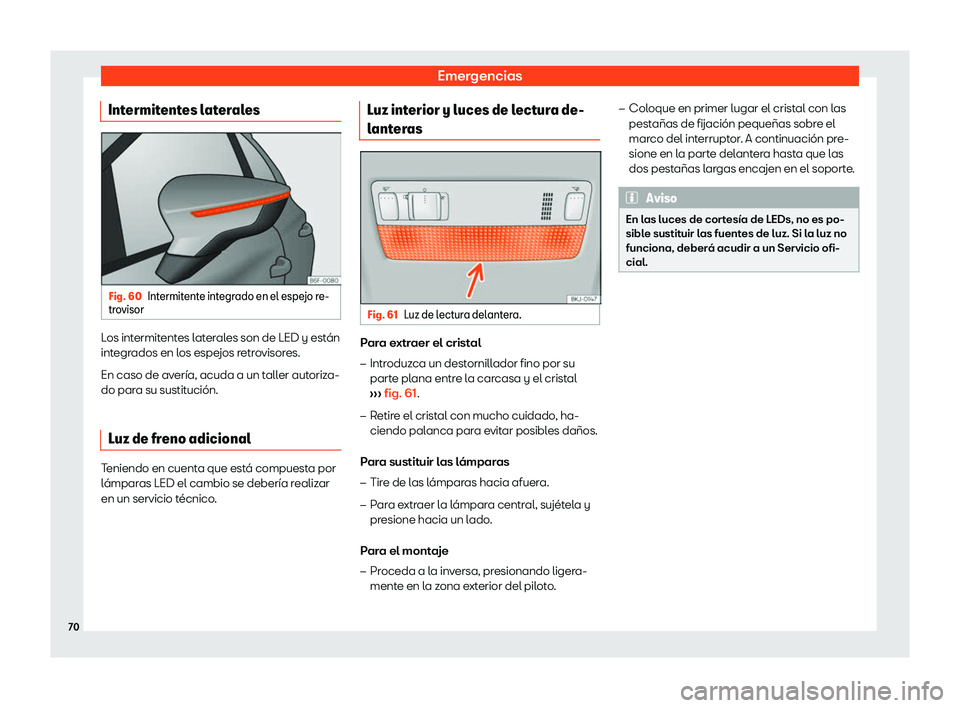 Seat Ibiza 2020 Manual de instrucciones (in Spanish) Emergencias
Intermitentes laterales Fig. 60
Intermitente integrado en el espejo re-
tr o
visor Los intermitentes laterales son de LED y están
int
egr
ados en los espejos retrovisores.
En caso de ave Seat Ibiza 2020 Manual de instrucciones (in Spanish) Emergencias
Intermitentes laterales Fig. 60
Intermitente integrado en el espejo re-
tr o
visor Los intermitentes laterales son de LED y están
int
egr
ados en los espejos retrovisores.
En caso de ave