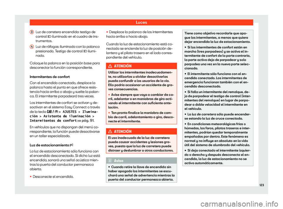 Seat Ibiza 2019  Manual de instrucciones (in Spanish) Luces
Luz de carretera encendida: testigo de
contr ol 
�  iluminado en el cuadr
o de ins-
trument
os.
Luz de r